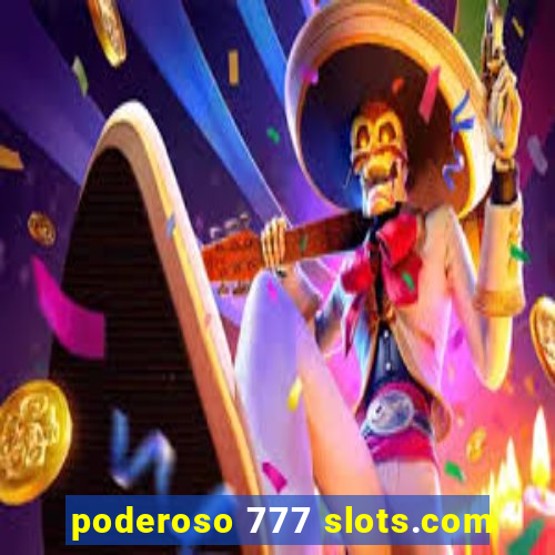 poderoso 777 slots.com